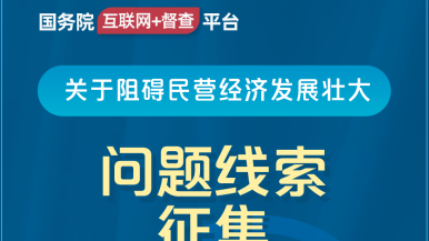 操大屁股网国务院“互联网+督查”平台公开征集阻碍民营经济发展壮大问题线索